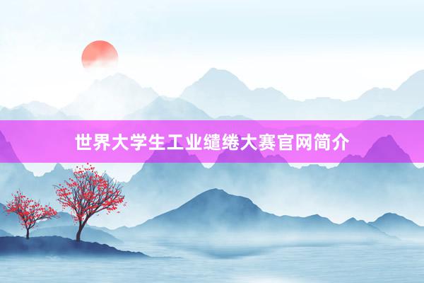 世界大学生工业缱绻大赛官网简介