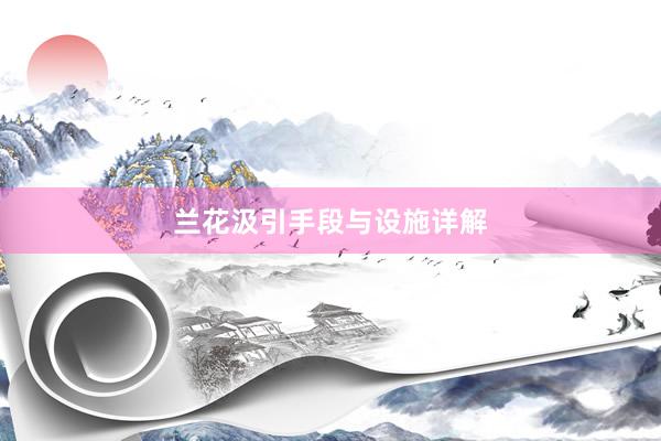 兰花汲引手段与设施详解