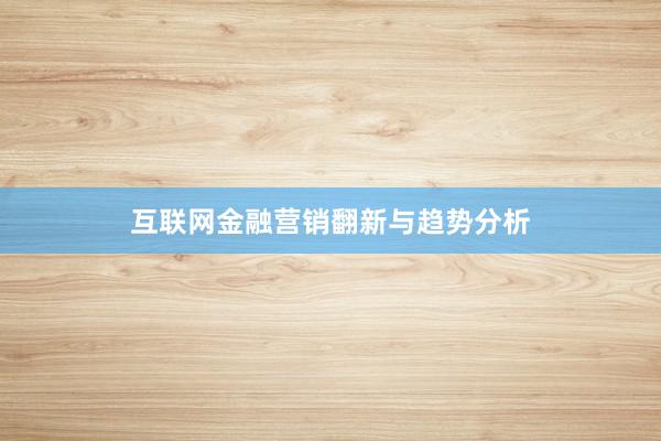 互联网金融营销翻新与趋势分析